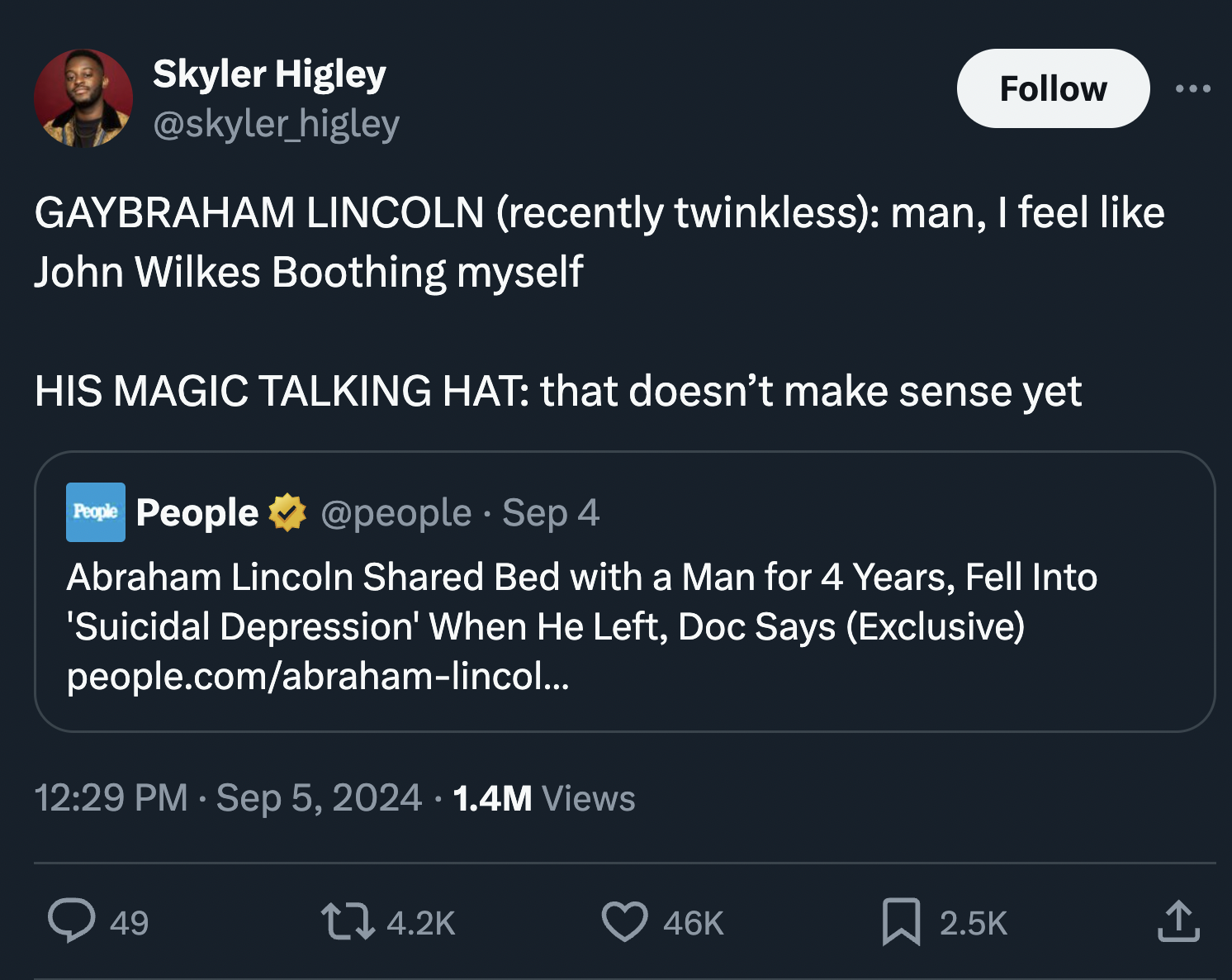 screenshot - Skyler Higley Gaybraham Lincoln recently twinkless man, I feel John Wilkes Boothing myself His Magic Talking Hat that doesn't make sense yet People People . Sep 4 Abraham Lincoln d Bed with a Man for 4 Years, Fell Into 'Suicidal Depression' W